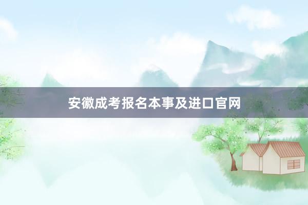 安徽成考报名本事及进口官网